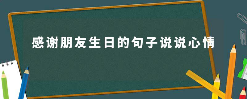 感谢朋友生日的句子说说心情