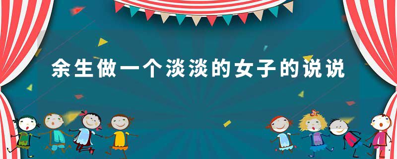 余生做一个淡淡的女子的说说
