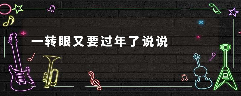 一转眼又要过年了说说