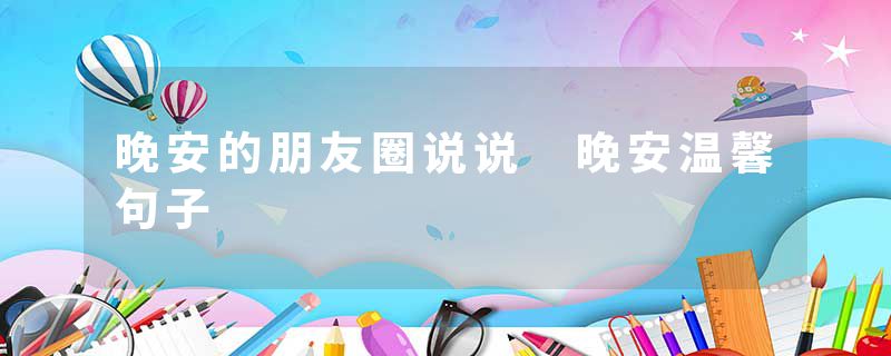 晚安的朋友圈说说 晚安温馨句子