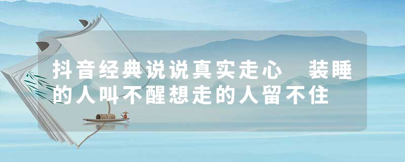 抖音经典说说真实走心 装睡的人叫不醒想走的人留不住