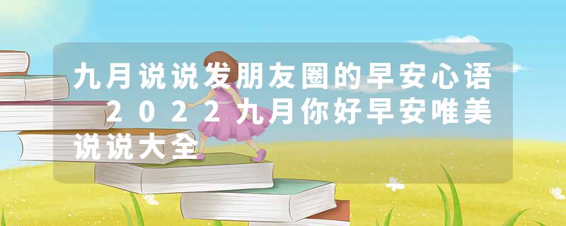 九月说说发朋友圈的早安心语 2022九月你好早安唯美说说大全