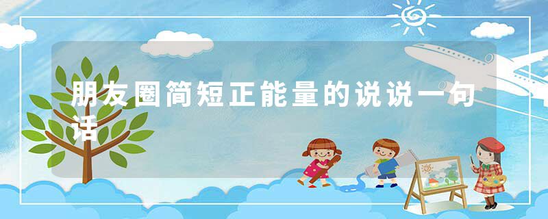 朋友圈简短正能量的说说一句话