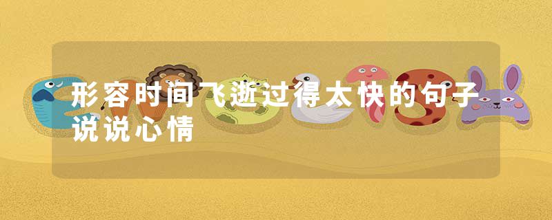 形容时间飞逝过得太快的句子说说心情