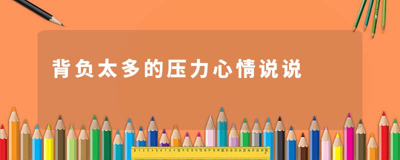 背负太多的压力心情说说