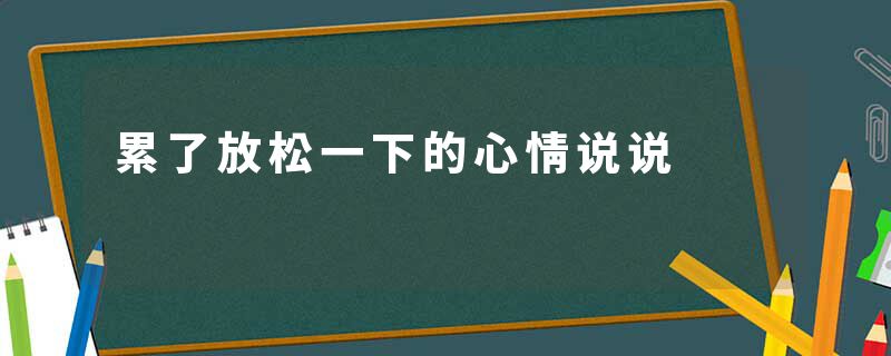 累了放松一下的心情说说