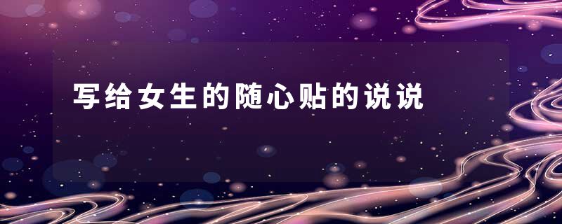 写给女生的随心贴的说说