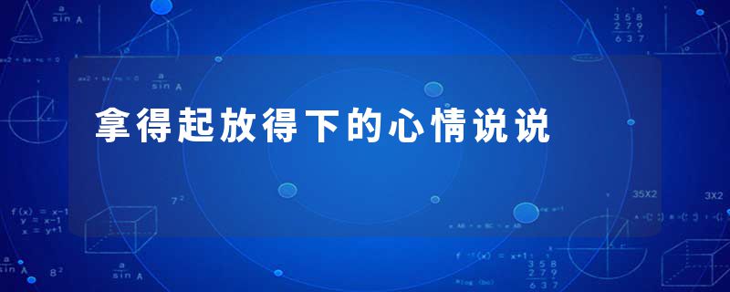 拿得起放得下的心情说说