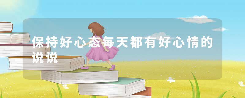 保持好心态每天都有好心情的说说