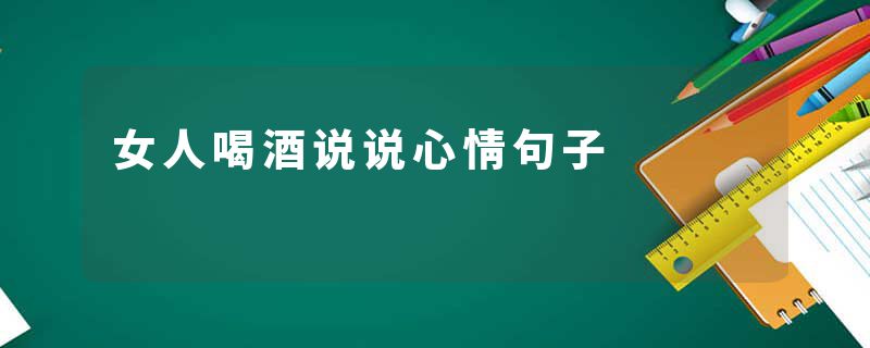 女人喝酒说说心情句子