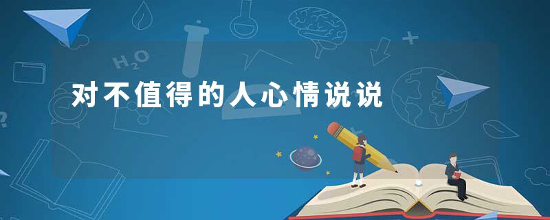 对不值得的人心情说说