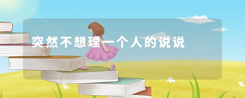 突然不想理一个人的说说