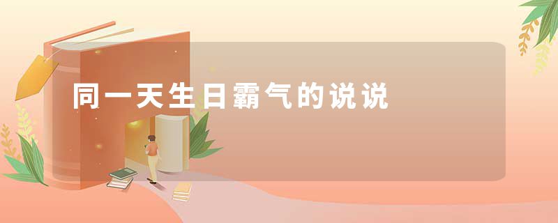同一天生日霸气的说说