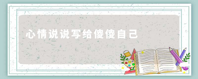 心情说说写给傻傻自己