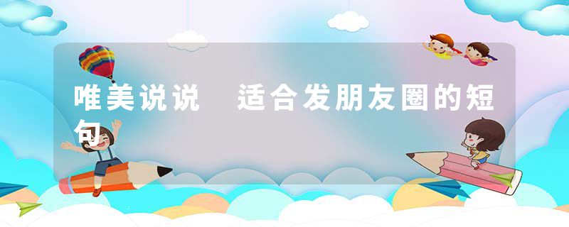 唯美说说 适合发朋友圈的短句