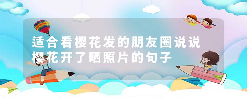 适合看樱花发的朋友圈说说 樱花开了晒照片的句子