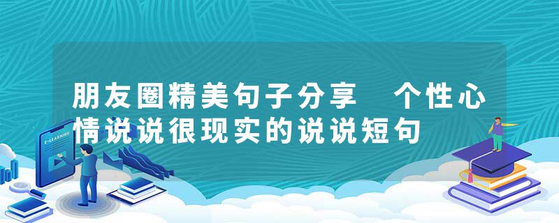 朋友圈精美句子分享 个性心情说说很现实的说说短句