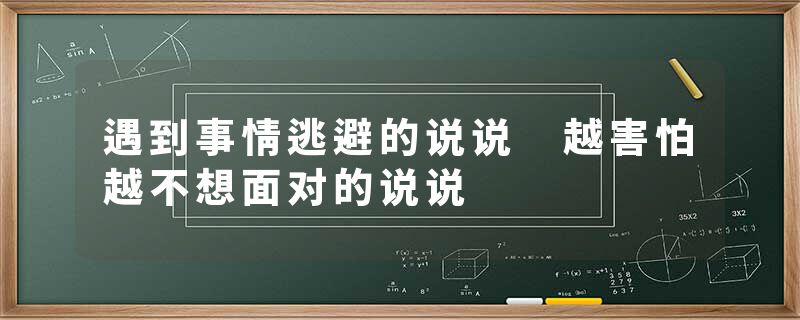 遇到事情逃避的说说 越害怕越不想面对的说说