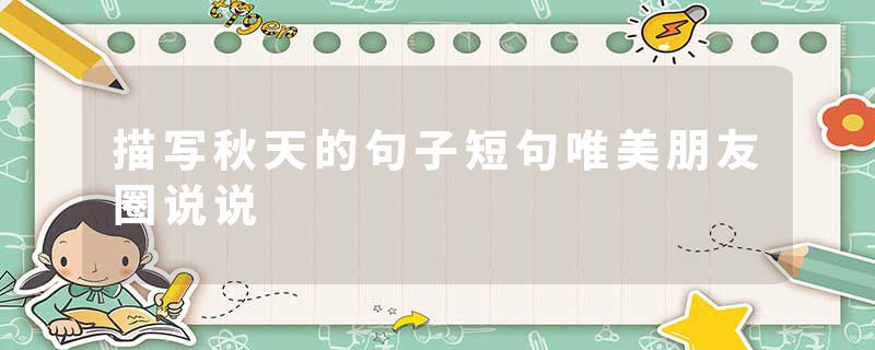 描写秋天的句子短句唯美朋友圈说说