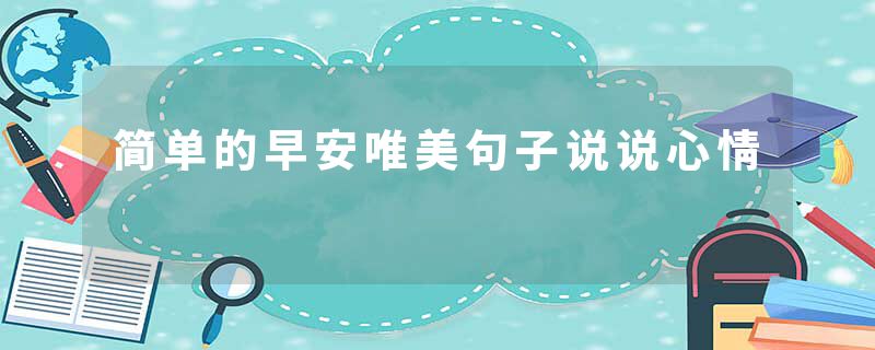 简单的早安唯美句子说说心情