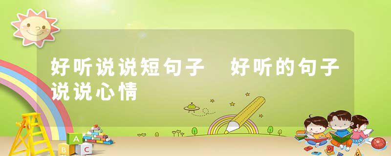 好听说说短句子 好听的句子说说心情