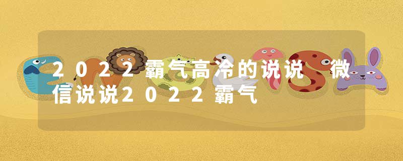 2022霸气高冷的说说 微信说说2022霸气