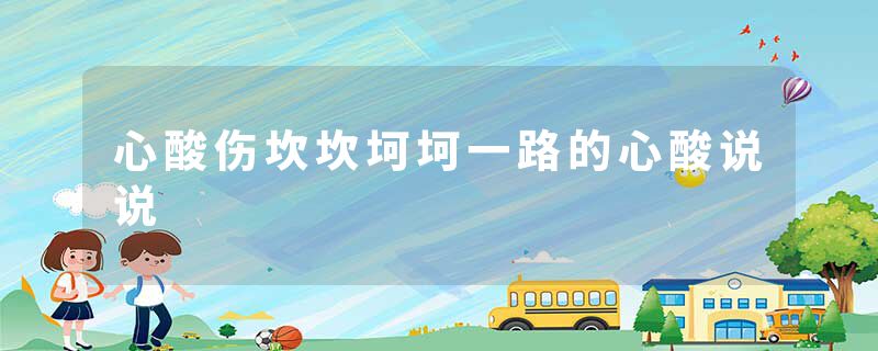 心酸伤坎坎坷坷一路的心酸说说