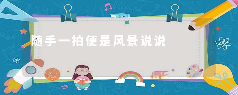 随手一拍便是风景说说