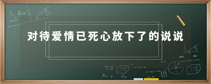 对待爱情已死心放下了的说说