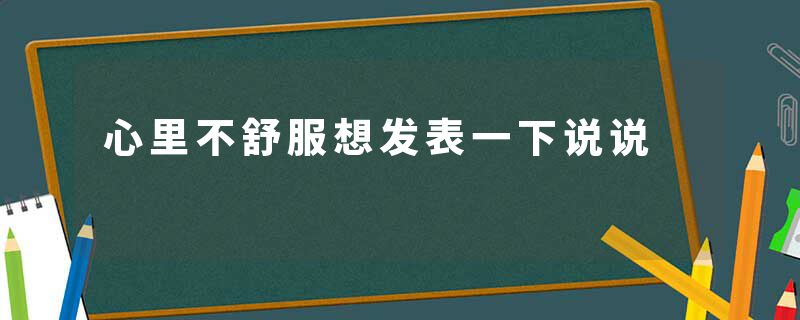 心里不舒服想发表一下说说
