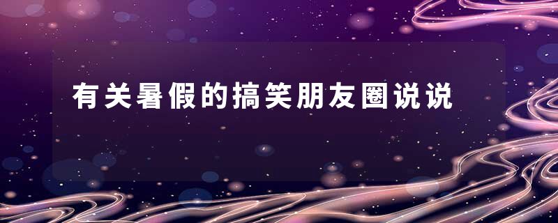 有关暑假的搞笑朋友圈说说