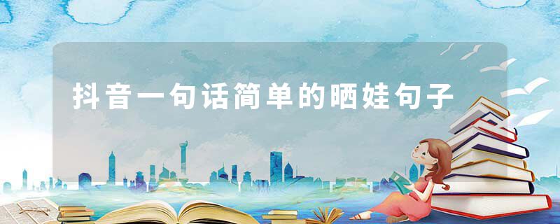 抖音一句话简单的晒娃句子