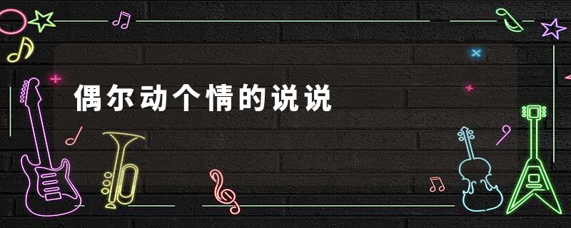 偶尔动个情的说说