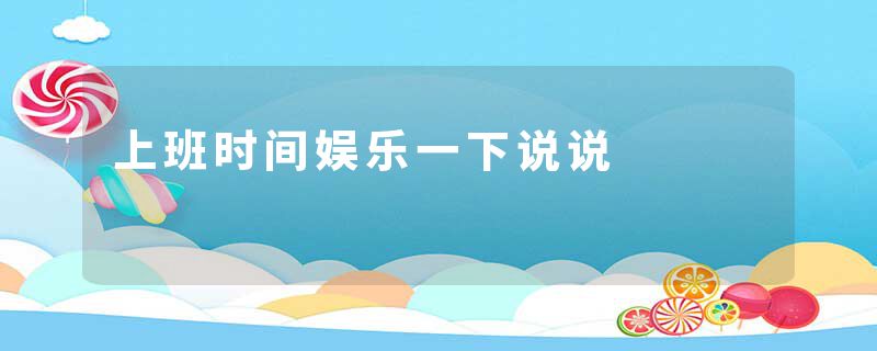 上班时间娱乐一下说说