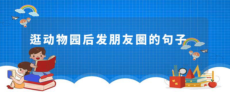 逛动物园后发朋友圈的句子