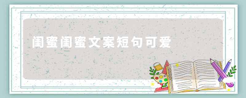 闺蜜闺蜜文案短句可爱