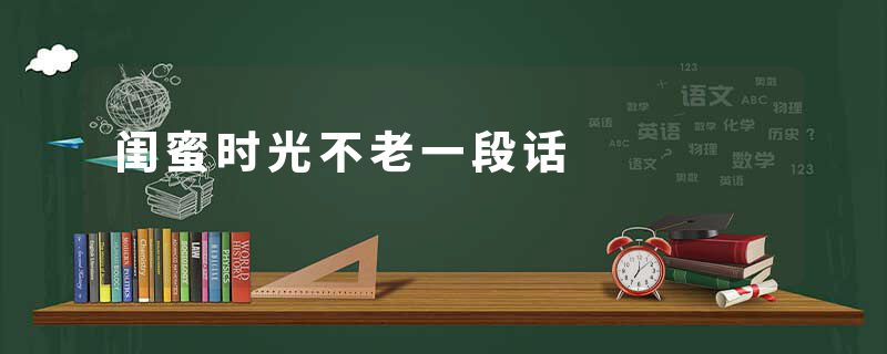 闺蜜时光不老一段话