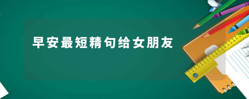 早安最短精句给女朋友