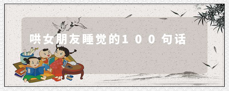 哄女朋友睡觉的100句话