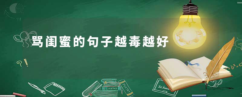 骂闺蜜的句子越毒越好