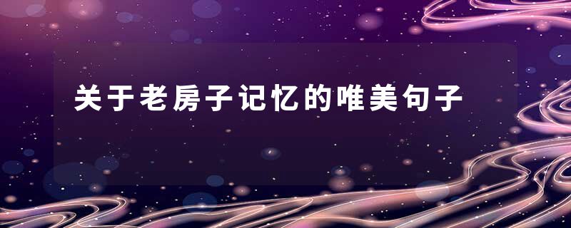 关于老房子记忆的唯美句子