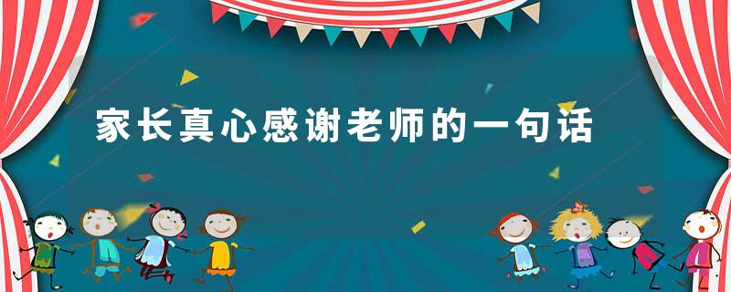 家长真心感谢老师的一句话