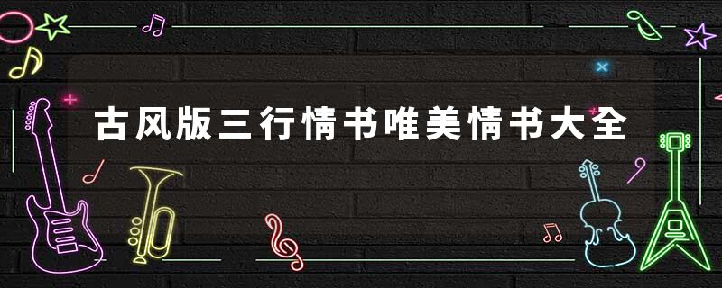 古风版三行情书唯美情书大全
