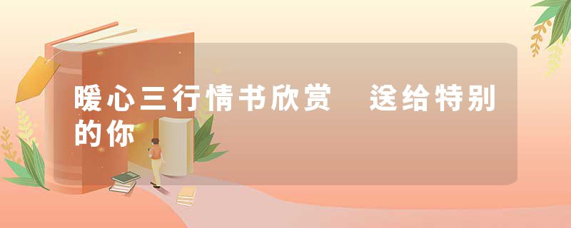 暖心三行情书欣赏 送给特别的你