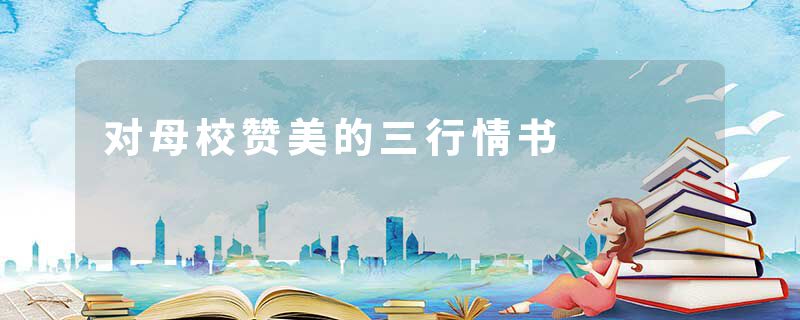 对母校赞美的三行情书