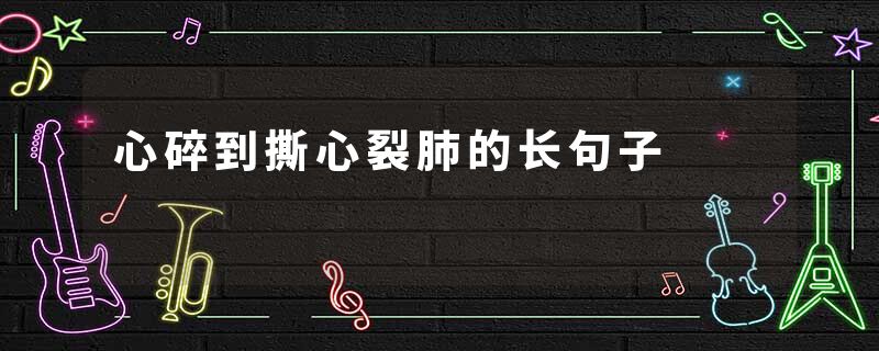 心碎到撕心裂肺的长句子