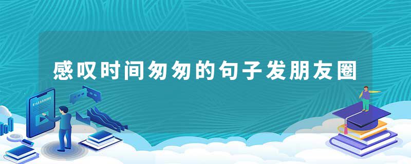 感叹时间匆匆的句子发朋友圈