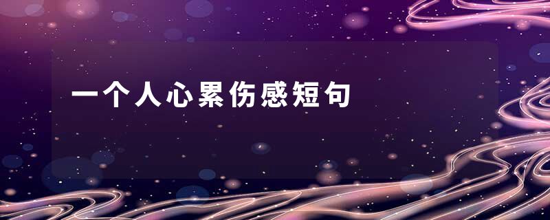 一个人心累伤感短句