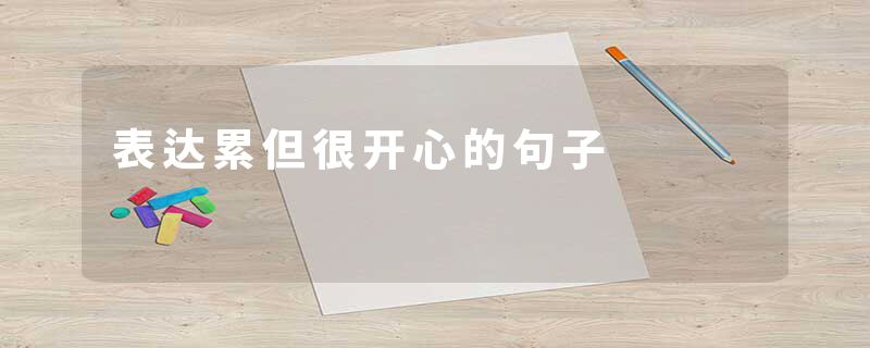 表达累但很开心的句子