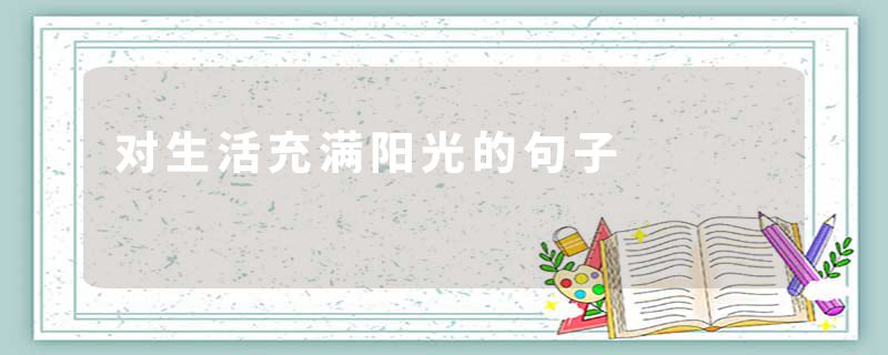 对生活充满阳光的句子